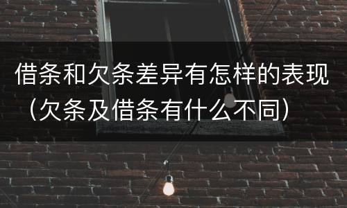 借条和欠条差异有怎样的表现（欠条及借条有什么不同）