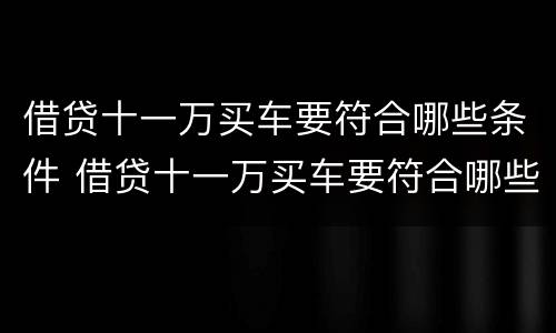 借贷十一万买车要符合哪些条件 借贷十一万买车要符合哪些条件呢