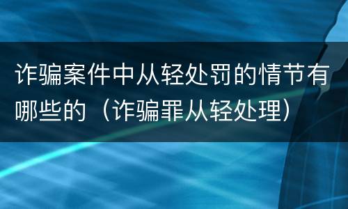 诈骗案件中从轻处罚的情节有哪些的（诈骗罪从轻处理）