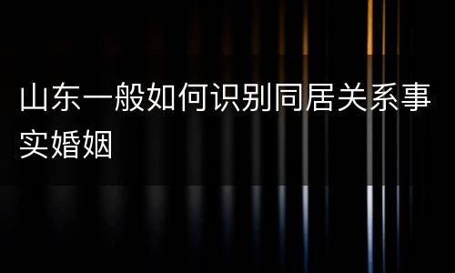 山东一般如何识别同居关系事实婚姻