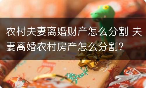农村夫妻离婚财产怎么分割 夫妻离婚农村房产怎么分割?