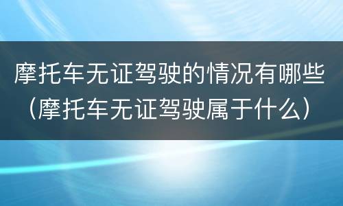 摩托车无证驾驶的情况有哪些（摩托车无证驾驶属于什么）
