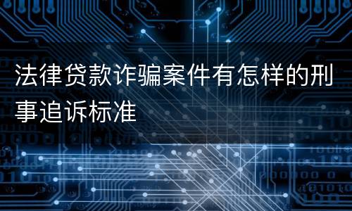 法律贷款诈骗案件有怎样的刑事追诉标准
