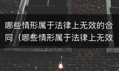 哪些情形属于法律上无效的合同（哪些情形属于法律上无效的合同范围）
