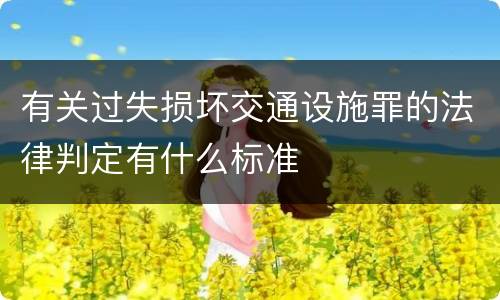 有关过失损坏交通设施罪的法律判定有什么标准