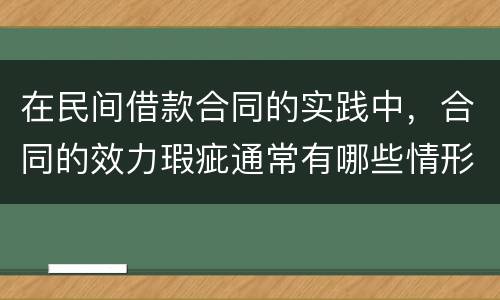 在民间借款合同的实践中，合同的效力瑕疵通常有哪些情形