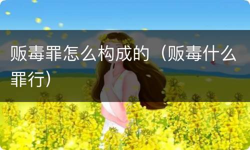 贩毒罪怎么构成的（贩毒什么罪行）