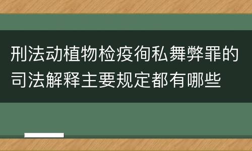 刑法动植物检疫徇私舞弊罪的司法解释主要规定都有哪些