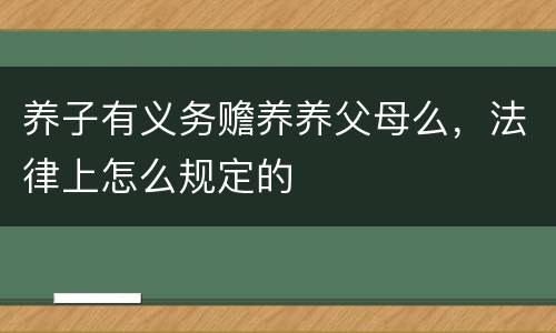 养子有义务赡养养父母么，法律上怎么规定的