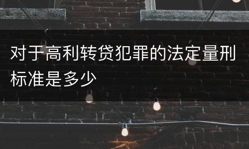 对于高利转贷犯罪的法定量刑标准是多少