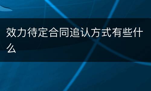 效力待定合同追认方式有些什么