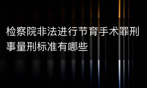 检察院非法进行节育手术罪刑事量刑标准有哪些