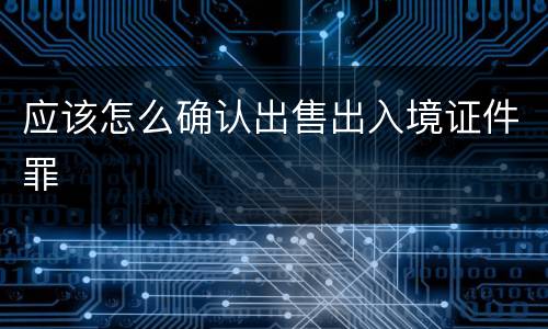 应该怎么确认出售出入境证件罪