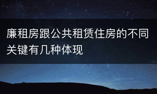 廉租房跟公共租赁住房的不同关键有几种体现