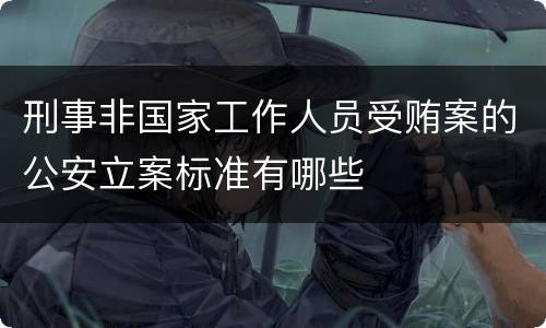 刑事非国家工作人员受贿案的公安立案标准有哪些