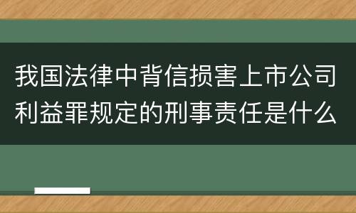 我国法律中背信损害上市公司利益罪规定的刑事责任是什么
