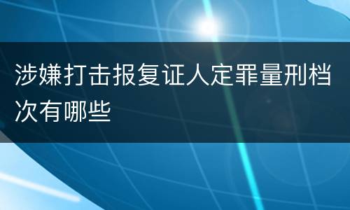 涉嫌打击报复证人定罪量刑档次有哪些