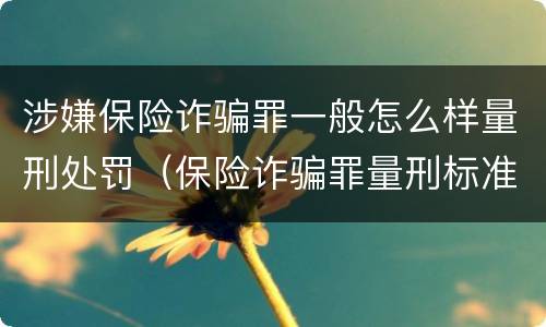 涉嫌保险诈骗罪一般怎么样量刑处罚（保险诈骗罪量刑标准）