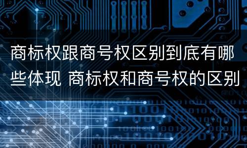 商标权跟商号权区别到底有哪些体现 商标权和商号权的区别