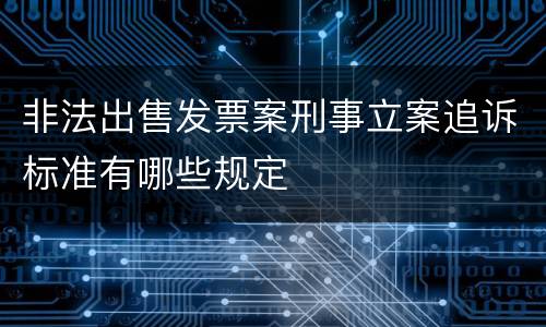 非法出售发票案刑事立案追诉标准有哪些规定