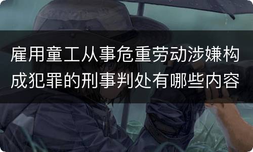 雇用童工从事危重劳动涉嫌构成犯罪的刑事判处有哪些内容