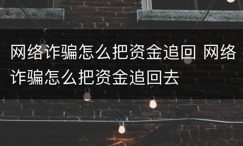 网络诈骗怎么把资金追回 网络诈骗怎么把资金追回去