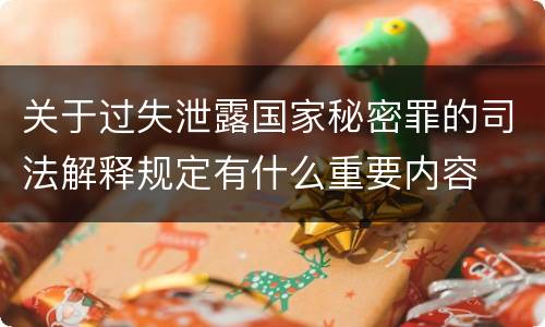 关于过失泄露国家秘密罪的司法解释规定有什么重要内容