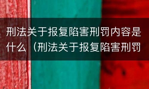 刑法关于报复陷害刑罚内容是什么（刑法关于报复陷害刑罚内容是什么意思）