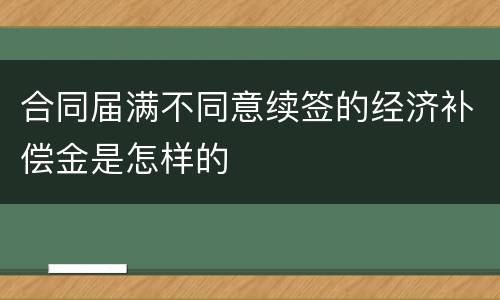 合同届满不同意续签的经济补偿金是怎样的