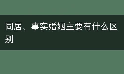 同居、事实婚姻主要有什么区别