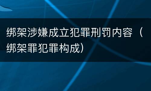 绑架涉嫌成立犯罪刑罚内容（绑架罪犯罪构成）