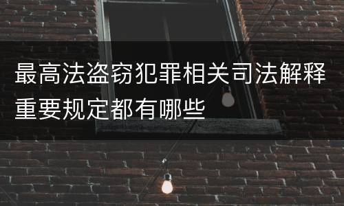 最高法盗窃犯罪相关司法解释重要规定都有哪些