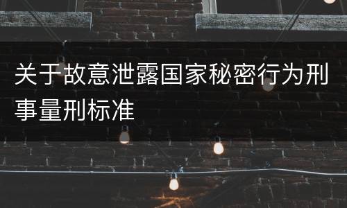 关于故意泄露国家秘密行为刑事量刑标准