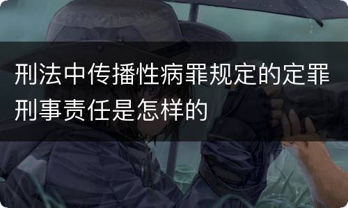 刑法中传播性病罪规定的定罪刑事责任是怎样的