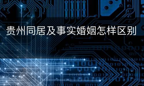 贵州同居及事实婚姻怎样区别