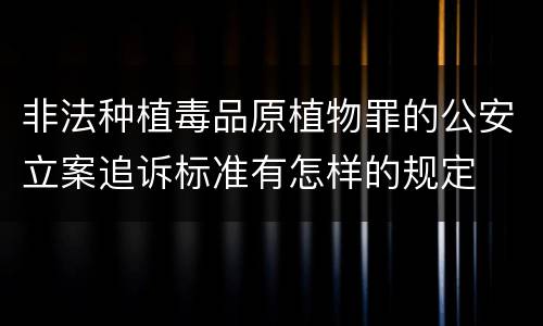 非法种植毒品原植物罪的公安立案追诉标准有怎样的规定