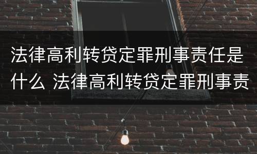 法律高利转贷定罪刑事责任是什么 法律高利转贷定罪刑事责任是什么