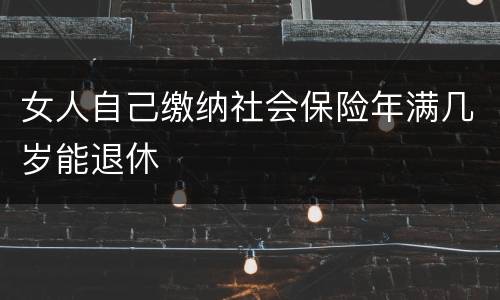 女人自己缴纳社会保险年满几岁能退休
