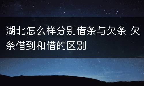湖北怎么样分别借条与欠条 欠条借到和借的区别