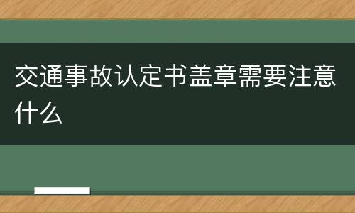 交通事故认定书盖章需要注意什么