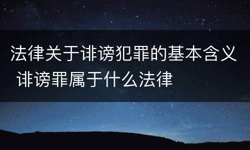 法律关于诽谤犯罪的基本含义 诽谤罪属于什么法律