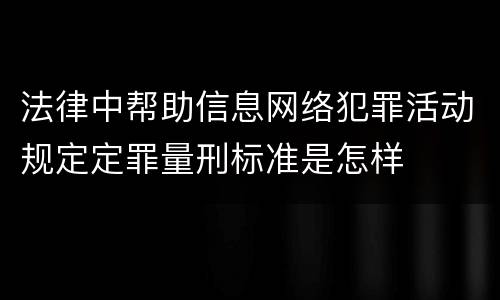 法律中帮助信息网络犯罪活动规定定罪量刑标准是怎样