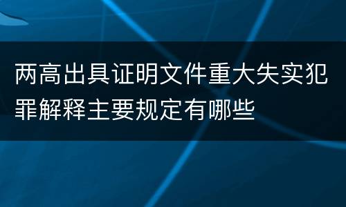 两高出具证明文件重大失实犯罪解释主要规定有哪些