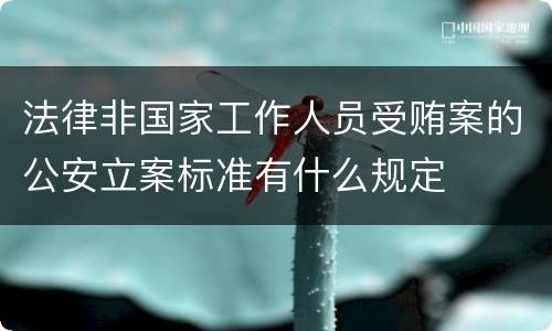 法律非国家工作人员受贿案的公安立案标准有什么规定