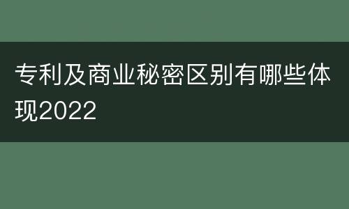 专利及商业秘密区别有哪些体现2022