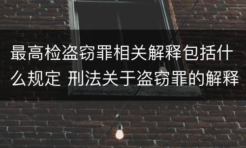 最高检盗窃罪相关解释包括什么规定 刑法关于盗窃罪的解释