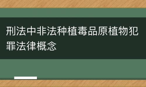 刑法中非法种植毒品原植物犯罪法律概念
