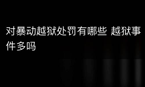 对暴动越狱处罚有哪些 越狱事件多吗