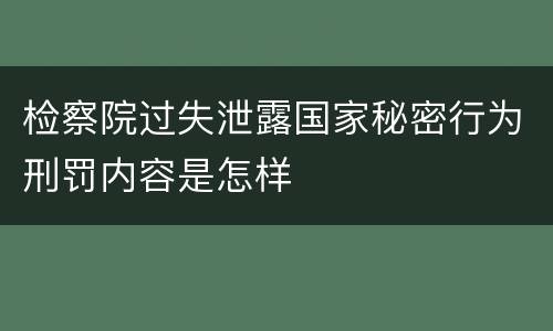 检察院过失泄露国家秘密行为刑罚内容是怎样