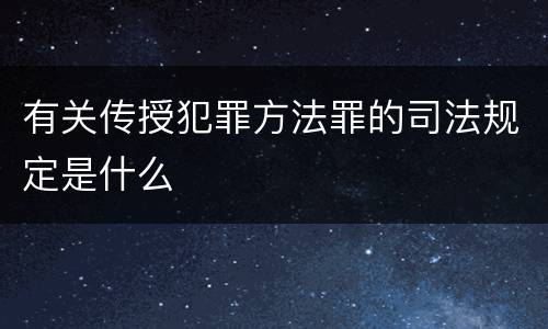 有关传授犯罪方法罪的司法规定是什么